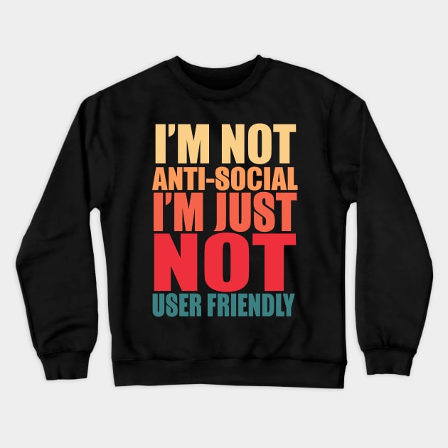 I'm Not Anti-social I'm Just Not User Friendly Crewneck Sweatshirt by VintageArtwork